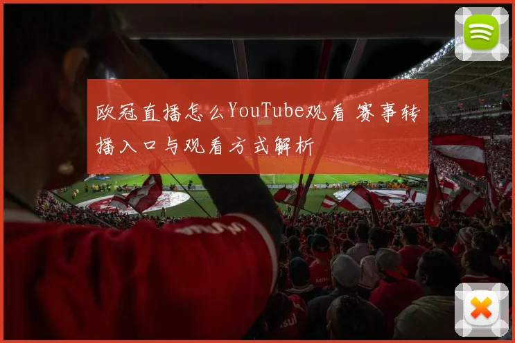 欧冠直播怎么YouTube观看 赛事转播入口与观看方式解析